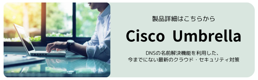 Cisco Umbrellaの製品情報はこちら
